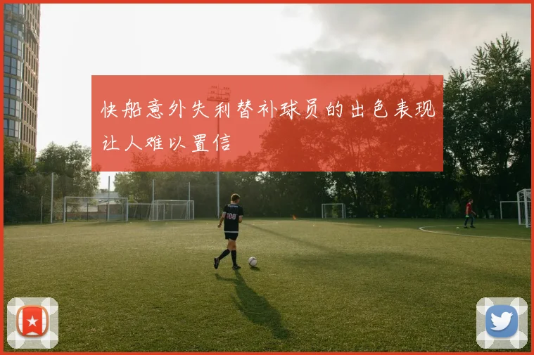 快船意外失利替补球员的出色表现让人难以置信
