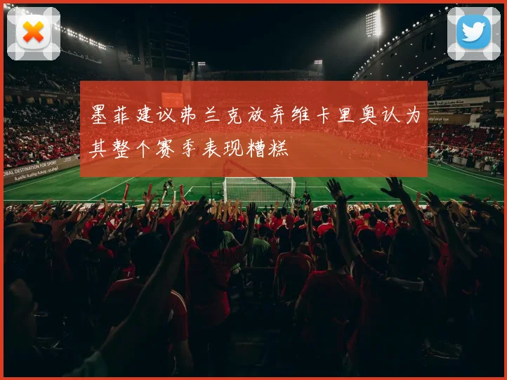 墨菲建议弗兰克放弃维卡里奥认为其整个赛季表现糟糕