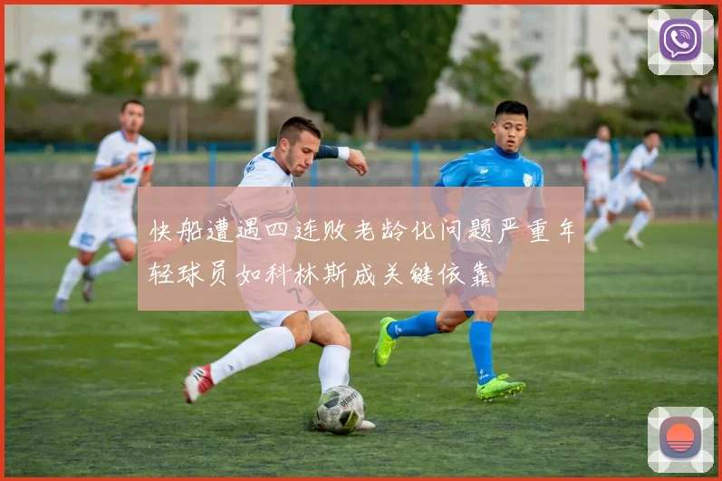 快船遭遇四连败老龄化问题严重年轻球员如科林斯成关键依靠